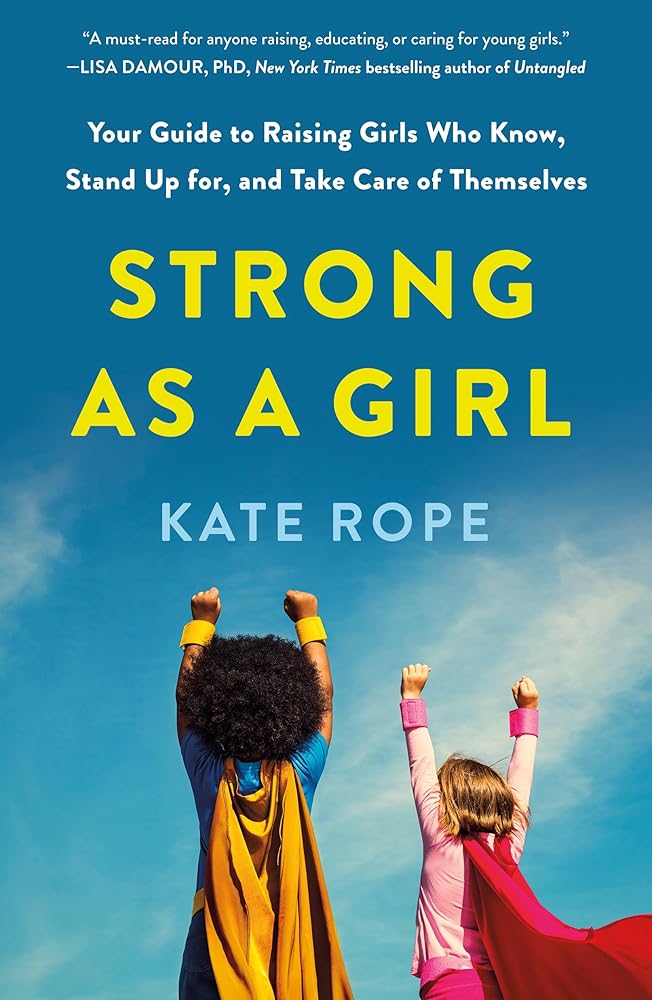 Strong As a Girl: Your Guide to Raising Girls Who Know, Stand Up for, and Take Care of Themselves cover image