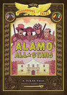 Alamo All-Stars: Bigger & Badder Edition (Nathan Hale's Hazardous Tales #6): A Texas Tale (Volume 6) cover image