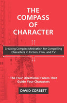 The Compass of Character: Creating Complex Motivation for Compelling Characters in Fiction, Film, and TV cover image