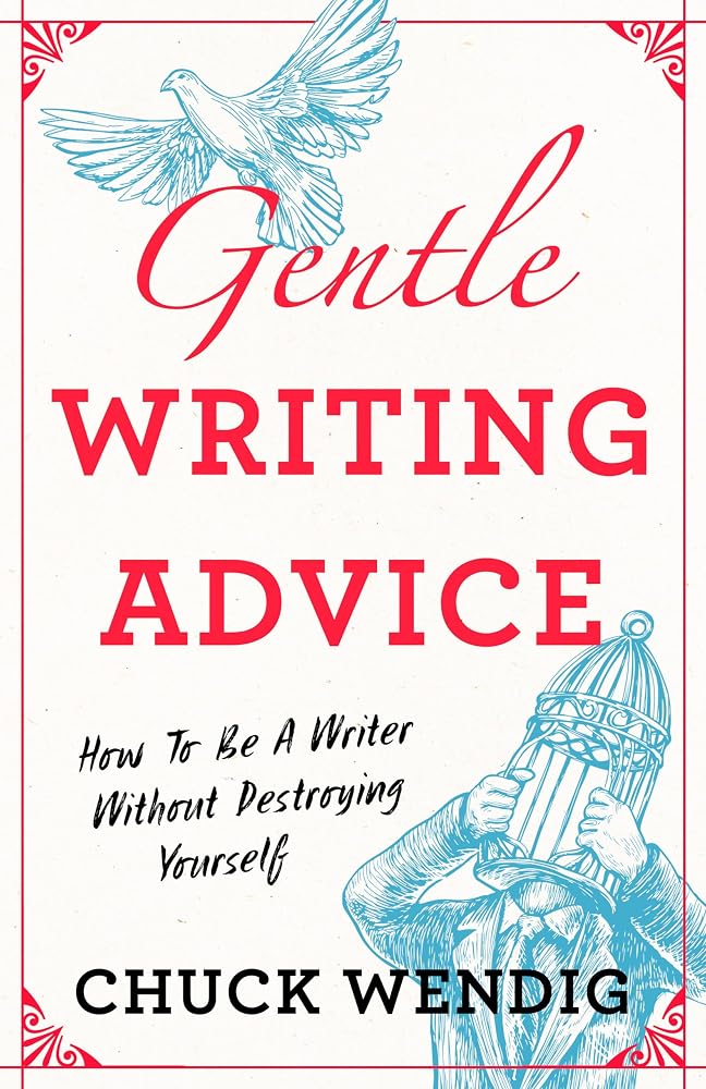 Gentle Writing Advice: How to Be a Writer Without Destroying Yourself cover image