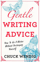 Gentle Writing Advice: How to Be a Writer Without Destroying Yourself cover image