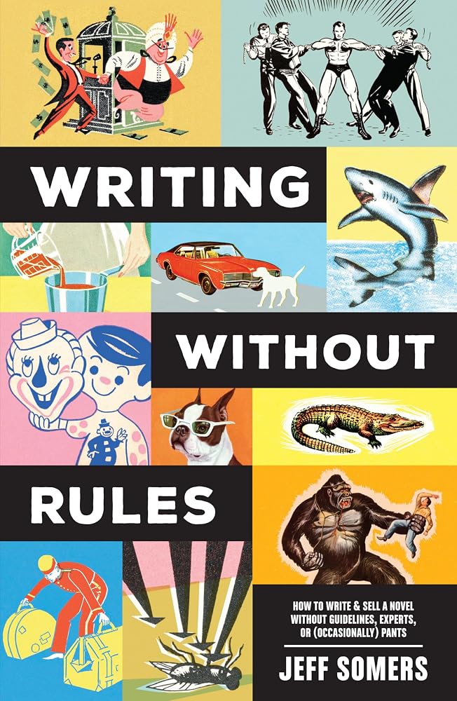 Writing Without Rules: How to Write & Sell a Novel Without Guidelines, Experts, or (Occasionally) Pants cover image