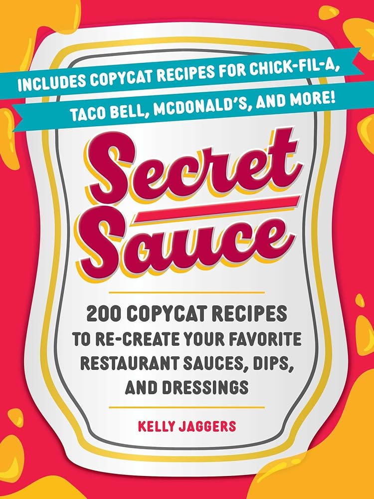 Secret Sauce: 200 Copycat Recipes to Re-Create Your Favorite Restaurant Sauces, Dips, and Dressings cover image