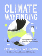 Climate Wayfinding: Healing Ourselves and the Planet We Call Home cover image