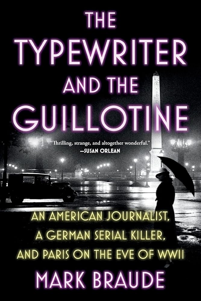 Typewriter and the Guillotine: An American Journalist, a German Serial Killer, and Paris on the Eve of WWII cover image