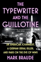 Typewriter and the Guillotine: An American Journalist, a German Serial Killer, and Paris on the Eve of WWII cover image