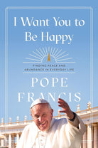 I Want You to Be Happy: Finding Peace and Abundance in Everyday Life cover image