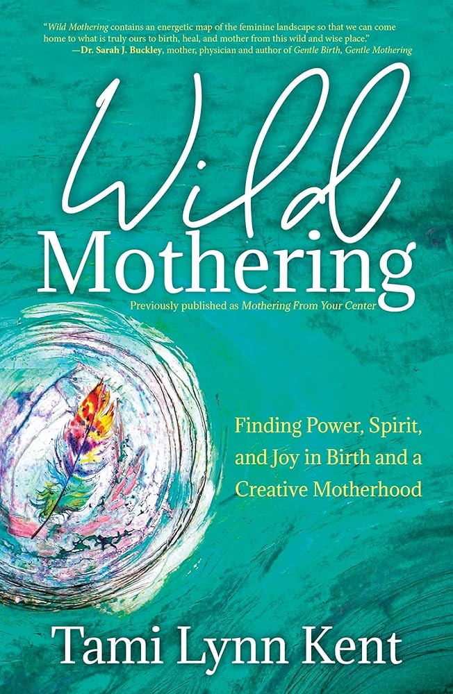 Wild Mothering: Finding Power, Spirit, and Joy in Birth and a Creative Motherhood (Reclaim Your Wild) cover image