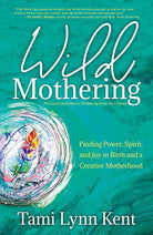 Wild Mothering: Finding Power, Spirit, and Joy in Birth and a Creative Motherhood (Reclaim Your Wild) cover image