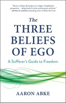 The Three Beliefs of Ego: A Sufferer’s Guide to Freedom cover image