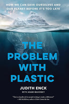 The Problem with Plastic: How We Can Save Ourselves and Our Planet Before It’s Too Late cover image