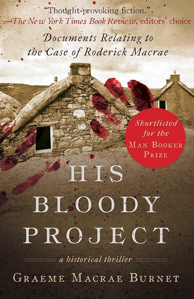 His Bloody Project: Documents Relating to the Case of Roderick Macrae (Man Booker Prize Finalist 2016) cover image