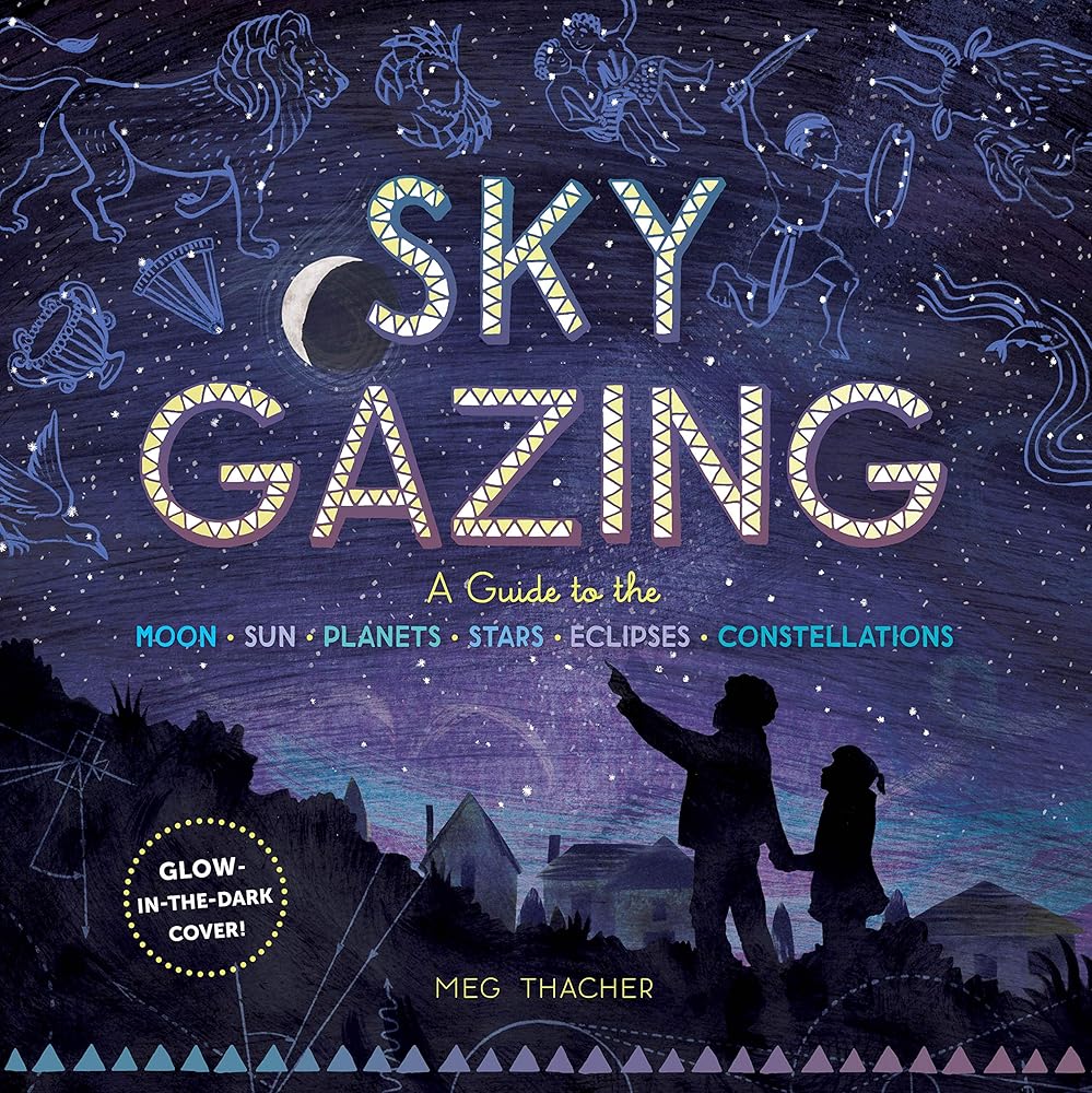 Sky Gazing: A Guide to the Moon, Sun, Planets, Stars, Eclipses, and Constellations cover image