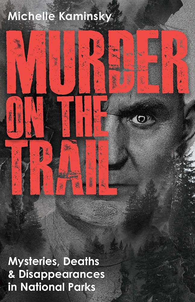 Murder on the Trail: Mysteries, Deaths, and Disappearances in National Parks (Featuring Gabby Petito, Toni Henthorn, Gary Michael Hilton, and More) (True Crime) cover image