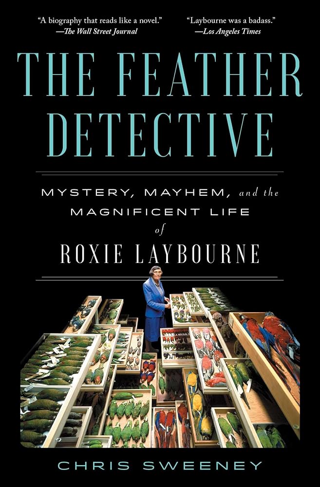 The Feather Detective: Mystery, Mayhem, and the Magnificent Life of Roxie Laybourne cover image
