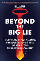 Beyond the Big Lie: The Epidemic of Political Lying, Why Republicans Do It More, and How It Could Burn Down Our Democracy cover image