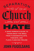 Separation of Church and Hate: A Sane Person's Guide to Taking Back the Bible from Fundamentalists, Fascists, and Flock-Fleecing Frauds cover image