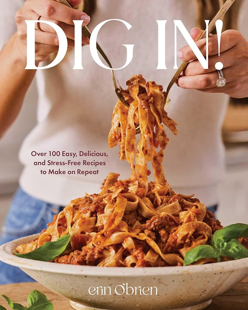 Dig In!: Over 100 Easy, Delicious, and Stress-Free Recipes to Make on Repeat (A Cookbook) cover image