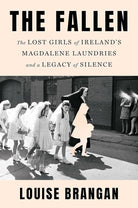 The Fallen: The Lost Girls of Ireland's Magdalene Laundries and a Legacy of Silence cover image