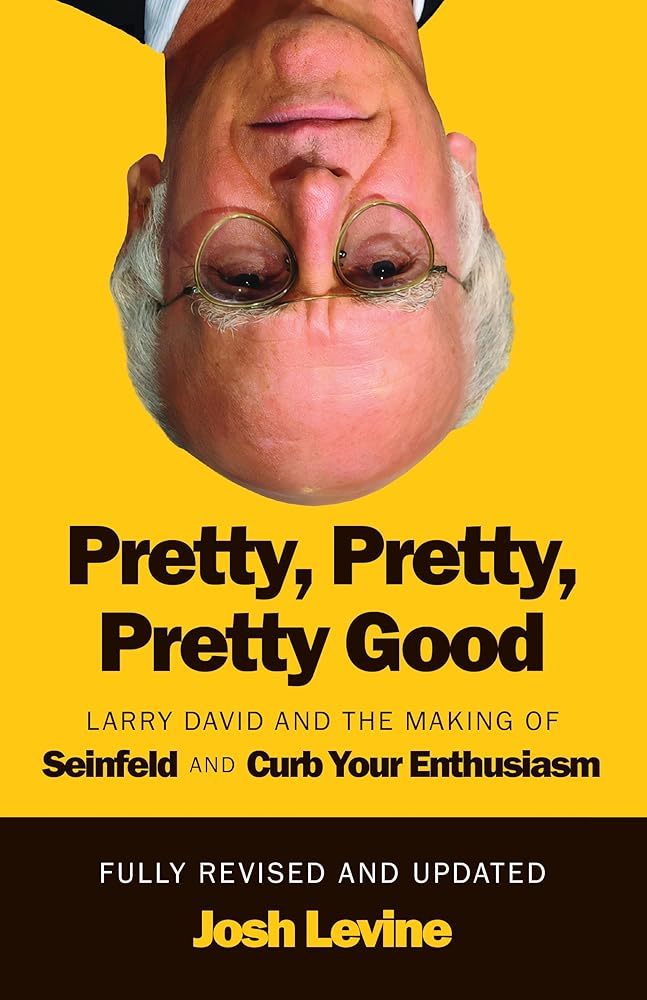 Pretty, Pretty, Pretty Good: Larry David and the Making of Seinfeld and Curb Your Enthusiasm, Fully Revised and Updated cover image