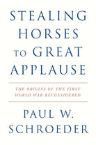Stealing Horses to Great Applause: The Origins of the First World War Reconsidered cover image