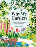Why We Garden: The Art, Science, Philosophy, and Joy of Gardening cover image