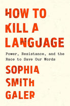 How to Kill a Language: Power, Resistance, and the Race to Save Our Words cover image