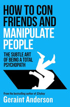 How to Con Friends and Manipulate People: The Subtle Art of Being a Total Psychopath cover image