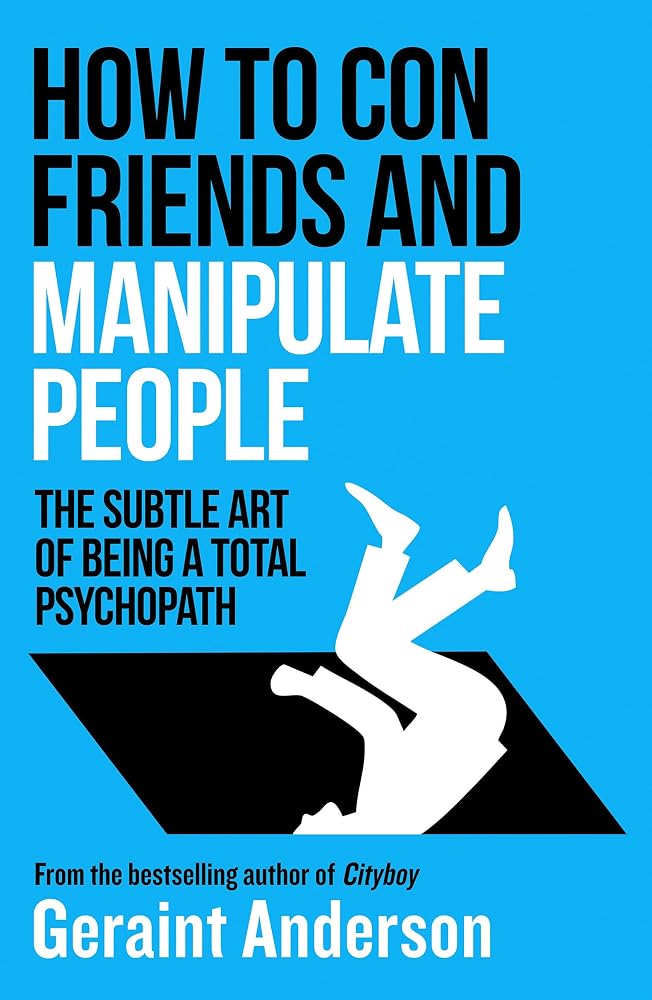 How to Con Friends and Manipulate People: The Subtle Art of Being a Total Psychopath cover image