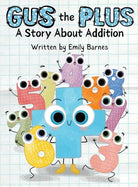Gus The Plus: A Story About Addition (Gus the Plus and Linus the Minus) cover image