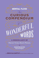 Mental Floss: The Curious Compendium of Wonderful Words: A Miscellany of Obscure Terms, Bizarre Phrases & Surprising Etymologies cover image