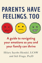Parents Have Feelings, Too: A Guide to Navigating Your Emotions So You And Your Family Can Thrive cover image