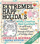 Extremely Happy Holidays: Wildly Creative New Cocktails to Uplift and Enchant through a Full Year of Holiday Chaos cover image