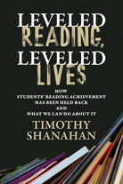 Leveled Reading, Leveled Lives: How Students’ Reading Achievement Has Been Held Back and What We Can Do About It cover image