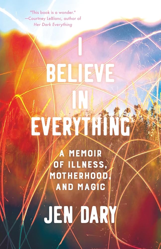 I Believe in Everything: A Memoir of Illness, Motherhood, and Magic cover image